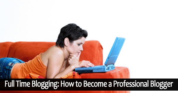 Full Time blogging How to Become Professional Blogger