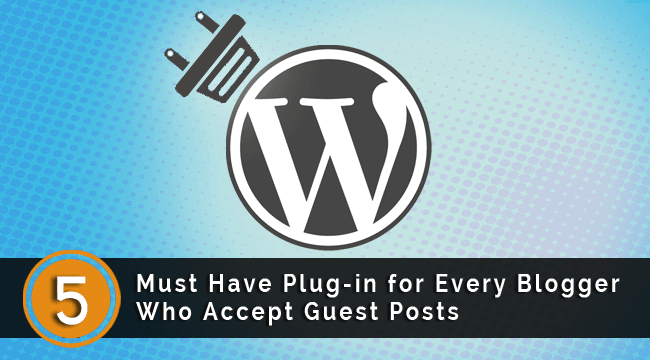 Plugins For Every Blogger Who Accept Guest Posts