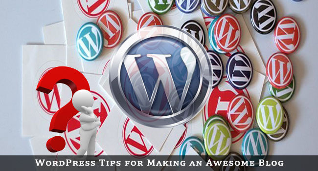 WordPress Tips For Making Awesome Blog